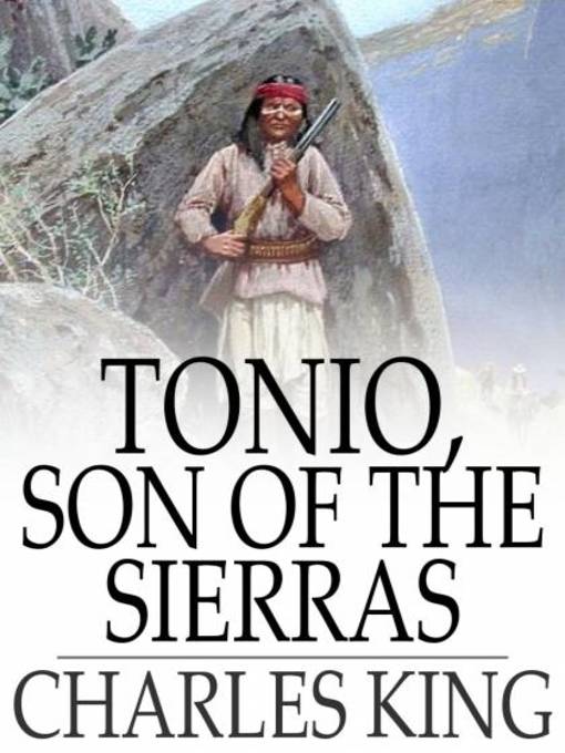 Title details for Tonio, Son of the Sierras by Charles King - Available